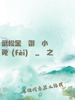 武松金蓮顛倒鸞鳳小說免費(fèi)閱讀