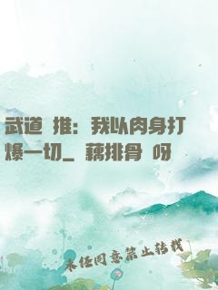 武道橫推：我以肉身打爆一切