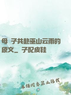 母與子共赴巫山云雨的原文