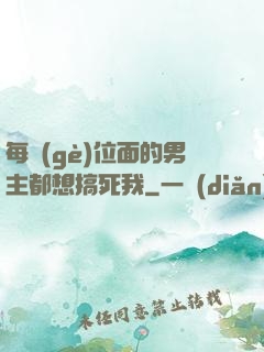 每個(gè)位面的男主都想搞死我