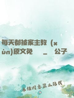 每天都被家主教訓(xùn)原文免費閱讀