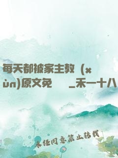 每天都被家主教訓(xùn)原文免費閱讀