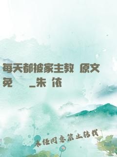 每天都被家主教訓原文免費閱讀