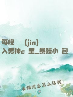 每晚夢見進(jìn)入男神c夢里
