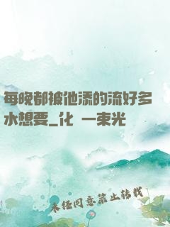 每晚都被他添的流好多水想要