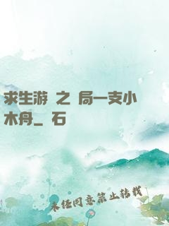 求生游戲之開局一支小木舟