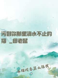 污到你那里滴水不止的描寫
