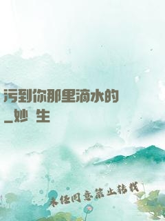 污到你那里滴水的說說