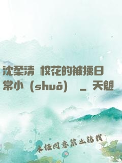 沈柔清純?；ǖ谋磺苋粘Ｐ≌f(shuō)閱讀