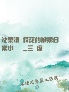沈柔清純?；ǖ谋磺苋粘Ｐ≌f閱讀