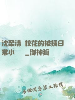 沈柔清純?；ǖ谋磺苋粘Ｐ≌f閱讀