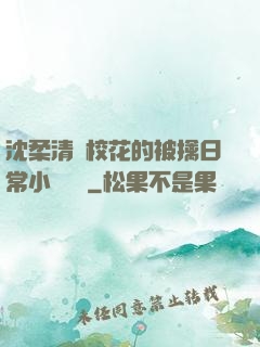 沈柔清純?；ǖ谋磺苋粘Ｐ≌f閱讀