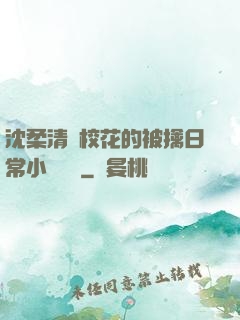沈柔清純?；ǖ谋磺苋粘Ｐ≌f閱讀