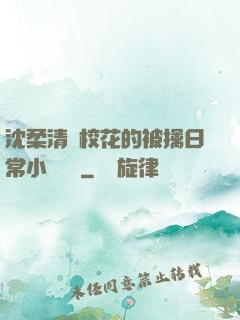 沈柔清純?；ǖ谋磺苋粘Ｐ≌f閱讀