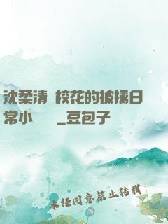 沈柔清純?；ǖ谋磺苋粘Ｐ≌f閱讀