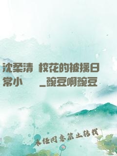 沈柔清純?；ǖ谋磺苋粘Ｐ≌f閱讀