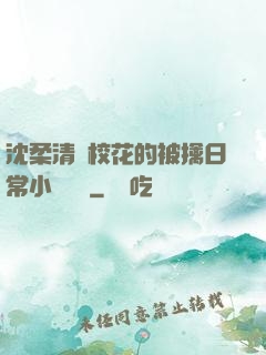 沈柔清純?；ǖ谋磺苋粘Ｐ≌f閱讀