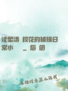 沈柔清純?；ǖ谋磺苋粘Ｐ≌f閱讀