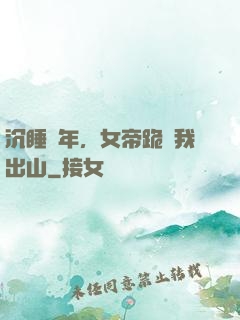 沉睡萬年，女帝跪請我出山
