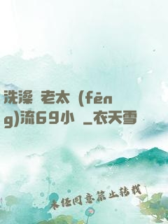 洗澡與老太風(fēng)流69小說