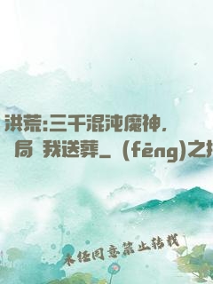 洪荒:三千混沌魔神，開局為我送葬