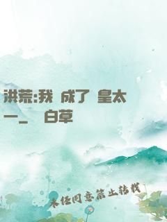 洪荒:我變成了東皇太一