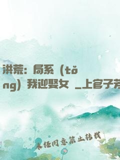 洪荒:開局系統(tǒng)讓我迎娶女媧