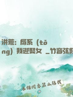 洪荒:開局系統(tǒng)讓我迎娶女媧