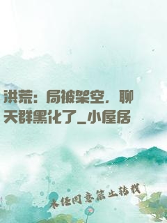 洪荒:開局被架空，聊天群黑化了