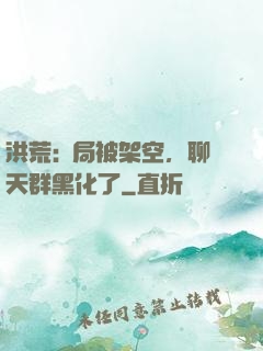 洪荒:開局被架空，聊天群黑化了