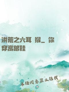 洪荒之六耳獼猴