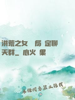 洪荒之女媧開局綁定聊天群