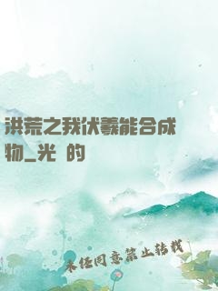 洪荒之我伏羲能合成萬物