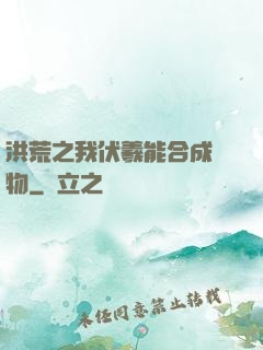 洪荒之我伏羲能合成萬物