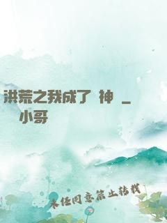 洪荒之我成了弒神槍
