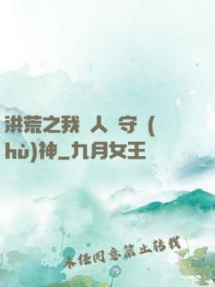 洪荒之我為人間守護(hù)神