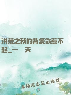 洪荒之我的背景你惹不起