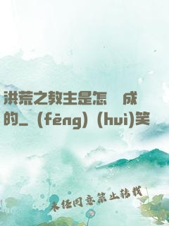 洪荒之教主是怎樣煉成的