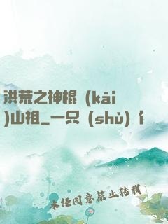 洪荒之神棍開(kāi)山祖