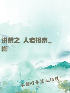 洪荒之訛人老祖宗