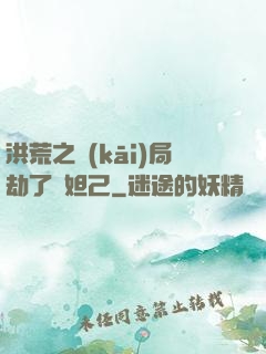 洪荒之開(kāi)局劫了蘇妲己