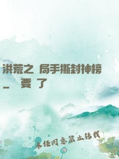洪荒之開局手撕封神榜