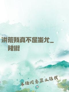 洪荒我真不是蚩尤