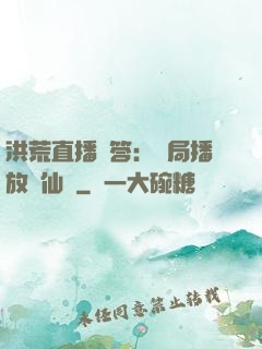 洪荒直播問答：開局播放萬仙陣