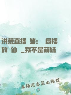 洪荒直播問答：開局播放萬仙陣