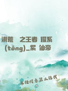 洪荒縱橫之王者榮耀系統(tǒng)