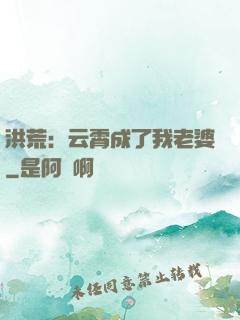 洪荒：云霄成了我老婆