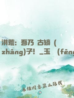 洪荒：吾乃盤古嫡長(zhǎng)子！