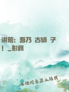 洪荒：吾乃盤古嫡長子！