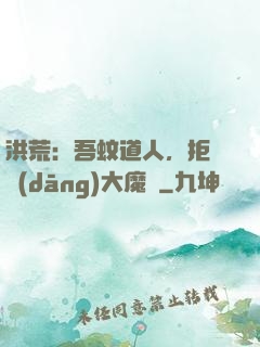 洪荒：吾蚊道人，拒絕當(dāng)大魔頭
